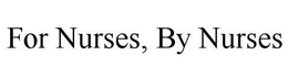 FOR NURSES, BY NURSES trademark