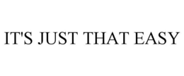 IT'S JUST THAT EASY trademark