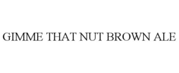 GIMME THAT NUT BROWN ALE trademark