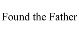 FOUND THE FATHER trademark