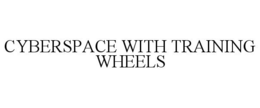 CYBERSPACE WITH TRAINING WHEELS trademark