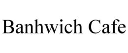 BANHWICH CAFE trademark