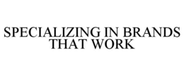 SPECIALIZING IN BRANDS THAT WORK trademark