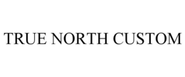 TRUE NORTH CUSTOM trademark