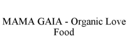 MAMA GAIA - ORGANIC LOVE FOOD trademark