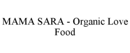 MAMA SARA - ORGANIC LOVE FOOD trademark