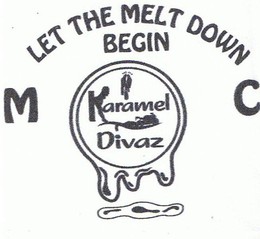 KARAMEL DIVAZ MC LET THE MELT DOWN BEGIN trademark