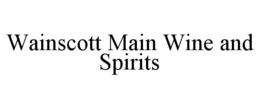 WAINSCOTT MAIN WINE AND SPIRITS trademark