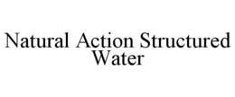 NATURAL ACTION STRUCTURED WATER trademark