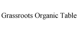 GRASSROOTS ORGANIC TABLE trademark