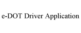 E-DOT DRIVER APPLICATION trademark