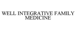 WELL INTEGRATIVE FAMILY MEDICINE trademark