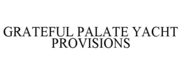 GRATEFUL PALATE YACHT PROVISIONS trademark