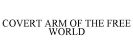 COVERT ARM OF THE FREE WORLD trademark