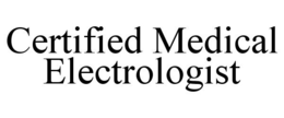 CERTIFIED MEDICAL ELECTROLOGIST trademark