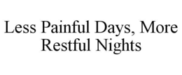 LESS PAINFUL DAYS, MORE RESTFUL NIGHTS trademark