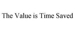 THE VALUE IS TIME SAVED trademark