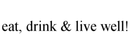 EAT, DRINK & LIVE WELL! trademark