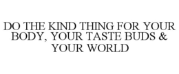 DO THE KIND THING FOR YOUR BODY, YOUR TASTE BUDS & YOUR WORLD trademark