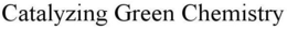 CATALYZING GREEN CHEMISTRY trademark