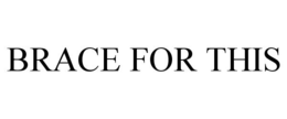 BRACE FOR THIS trademark