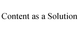CONTENT AS A SOLUTION trademark