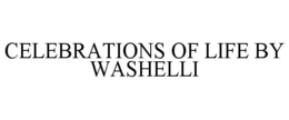 CELEBRATIONS OF LIFE BY WASHELLI trademark