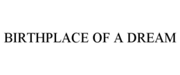 BIRTHPLACE OF A DREAM trademark