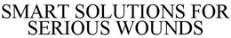 SMART SOLUTIONS FOR SERIOUS WOUNDS trademark