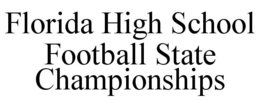 FLORIDA HIGH SCHOOL FOOTBALL STATE CHAMPIONSHIPS trademark