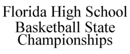 FLORIDA HIGH SCHOOL BASKETBALL STATE CHAMPIONSHIPS trademark