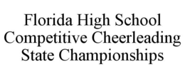 FLORIDA HIGH SCHOOL COMPETITIVE CHEERLEADING STATE CHAMPIONSHIPS trademark