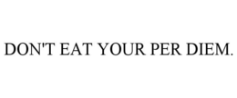 DON'T EAT YOUR PER DIEM. trademark