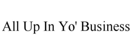 ALL UP IN YO' BUSINESS trademark