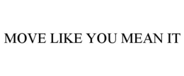 MOVE LIKE YOU MEAN IT trademark