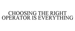 CHOOSING THE RIGHT OPERATOR IS EVERYTHING trademark