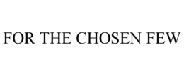 FOR THE CHOSEN FEW trademark
