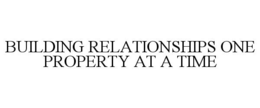 BUILDING RELATIONSHIPS ONE PROPERTY AT A TIME trademark