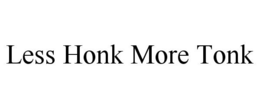 LESS HONK MORE TONK trademark
