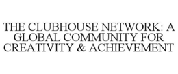 THE CLUBHOUSE NETWORK: A GLOBAL COMMUNITY FOR CREATIVITY & ACHIEVEMENT trademark