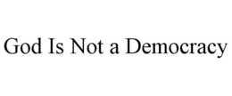 GOD IS NOT A DEMOCRACY trademark