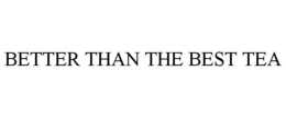 BETTER THAN THE BEST TEA trademark