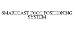 SMARTCAST FOOT POSITIONING SYSTEM trademark