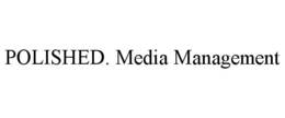 POLISHED. MEDIA MANAGEMENT trademark