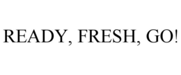 READY, FRESH, GO! trademark