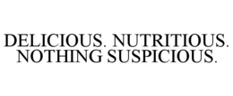 DELICIOUS. NUTRITIOUS. NOTHING SUSPICIOUS. trademark