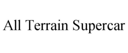 ALL TERRAIN SUPERCAR trademark