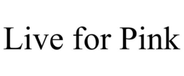 LIVE FOR PINK trademark