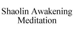 SHAOLIN AWAKENING MEDITATION trademark