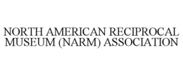 NORTH AMERICAN RECIPROCAL MUSEUM (NARM) ASSOCIATION trademark
